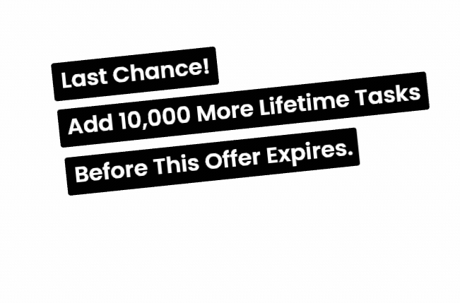 Last Chance! Add 10,000 More Lifetime Tasks Before This Offer Expires.